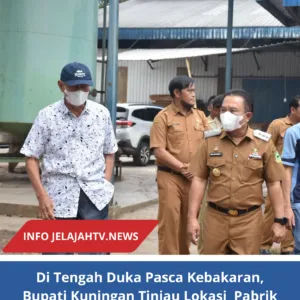 Di Tengah Duka Pasca Kebakaran, Bupati Kuningan Tinjau Lokasi  Pabrik Kaliaren Jaya
